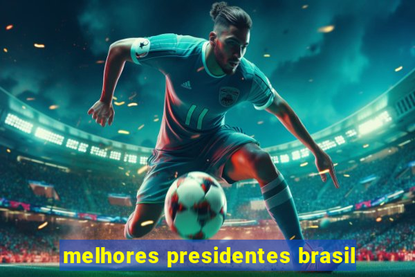 melhores presidentes brasil